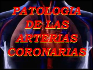 PATOLOGIA
DE LAS
ARTERIAS
CORONARIAS

 