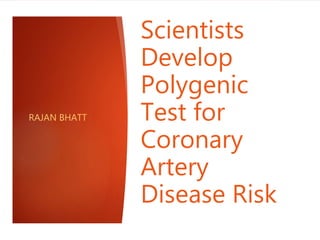 Scientists
Develop
Polygenic
Test for
Coronary
Artery
Disease Risk
RAJAN BHATT
 