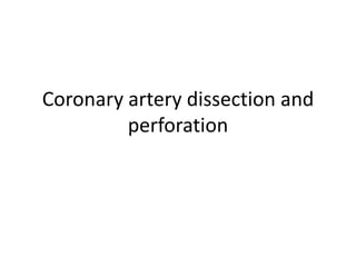 Coronary artery dissection and
perforation
 
