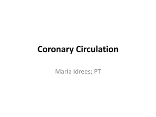 Coronary Circulation
Maria Idrees; PT
 