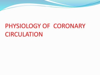 PHYSIOLOGY OF CORONARY
CIRCULATION
 