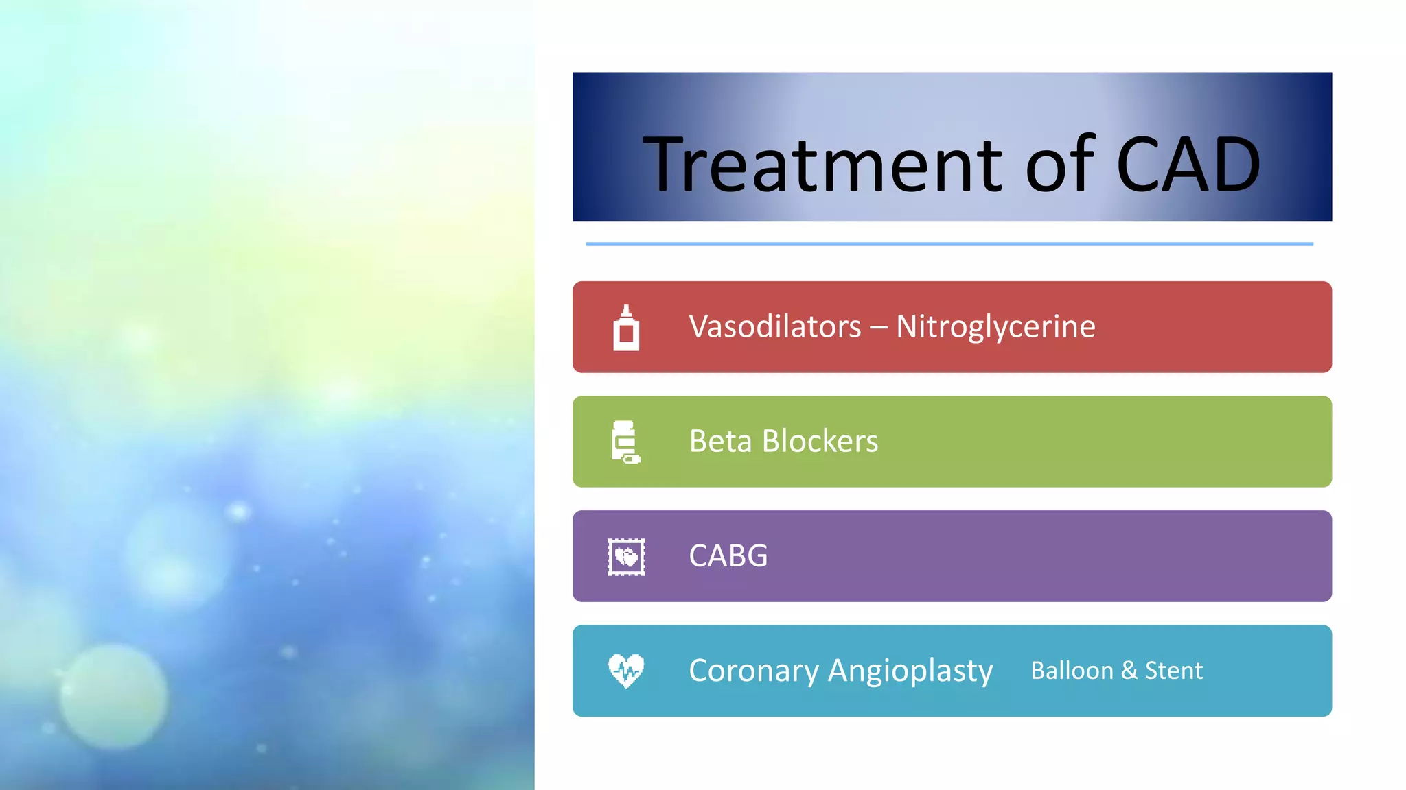 Treatment of CAD
Vasodilators – Nitroglycerine
Beta Blockers
CABG
Coronary Angioplasty Balloon & Stent
 