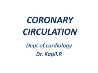 CORONARY
CIRCULATION
Dept of cardiology
Dr. Kapil.R
 