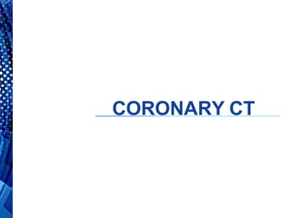 CORONARY CT
 