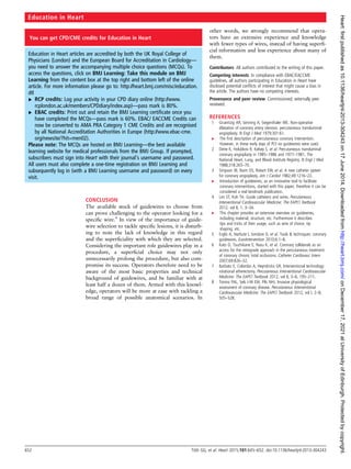 CONCLUSION
The available stock of guidewires to choose from
can prove challenging to the operator looking for a
speciﬁc wire.4
In view of the importance of guide-
wire selection to tackle speciﬁc lesions, it is disturb-
ing to note the lack of knowledge in this regard
and the superﬁciality with which they are selected.
Considering the important role guidewires play in a
procedure, a superﬁcial choice may not only
unnecessarily prolong the procedure, but also com-
promise its success. Operators therefore need to be
aware of the most basic properties and technical
background of guidewires, and be familiar with at
least half a dozen of them. Armed with this knowl-
edge, operators will be more at ease with tackling a
broad range of possible anatomical scenarios. In
other words, we strongly recommend that opera-
tors have an extensive experience and knowledge
with fewer types of wires, instead of having superﬁ-
cial information and less experience about many of
them.
Contributors All authors contributed to the writing of this paper.
Competing interests In compliance with EBAC/EACCME
guidelines, all authors participating in Education in Heart have
disclosed potential conﬂicts of interest that might cause a bias in
the article. The authors have no competing interests.
Provenance and peer review Commissioned; externally peer
reviewed.
REFERENCES
1 Gruentzig AR, Senning A, Siegenthaler WE. Non-operative
dilatation of coronary artery stenosis: percutaneous transluminal
angioplasty. N Engl J Med 1979;301:61.
▸ The ﬁrst description of percutaneous coronary intervention.
However, in these early days of PCI no guidewires were used.
2 Detre K, Holubkov R, Kelsey S, et al. Percutaneous transluminal
coronary angioplasty in 1985–1986 and 1977–1981. The
National Heart, Lung, and Blood Institute Registry. N Engl J Med
1988;318:265–70.
3 Simpson JB, Baim DS, Robert EW, et al. A new catheter system
for coronary angioplasty. Am J Cardiol 1982;49:1216–22.
▸ Introduction of guidewires, as an innovative tool to facilitate
coronary interventions, started with this paper; therefore it can be
considered a real landmark publication.
4 Lim ST, Koh TH. Guide catheters and wires. Percutaneous
Interventional Cardiovascular Medicine: The EAPCI Textbook
2012, vol II, 1, 3–34.
▸ This chapter provides an extensive overview on guidewires,
including material, structure, etc. Furthermore it describes
tips and tricks of their usage, such as wire of choice, tip
shaping, etc.
5 Erglis A, Narbute I, Sondore D, et al. Tools & techniques: coronary
guidewires. EuroIntervention 2010;6:1–8.
6 Kato O, Tsuchikane E, Nasu K, et al. Coronary collaterals as an
access for the retrograde approach in the percutaneous treatment
of coronary chronic total occlusions. Catheter Cardiovasc Interv
2007;69:826–32.
7 Barbato E, Colombo A, Heyndrickx GR. Interventional technology:
rotational atherectomy. Percutaneous Interventional Cardiovascular
Medicine: The EAPCI Textbook 2012, vol II, 3–6, 195–211.
8 Tonino PAL, Sels J-W EM, Pils NHJ. Invasive physiological
assessment of coronary disease. Percutaneous Interventional
Cardiovascular Medicine: The EAPCI Textbook 2012, vol I, 2–8,
505–528.
You can get CPD/CME credits for Education in Heart
Education in Heart articles are accredited by both the UK Royal College of
Physicians (London) and the European Board for Accreditation in Cardiology—
you need to answer the accompanying multiple choice questions (MCQs). To
access the questions, click on BMJ Learning: Take this module on BMJ
Learning from the content box at the top right and bottom left of the online
article. For more information please go to: http://heart.bmj.com/misc/education.
dtl
▸ RCP credits: Log your activity in your CPD diary online (http://www.
rcplondon.ac.uk/members/CPDdiary/index.asp)—pass mark is 80%.
▸ EBAC credits: Print out and retain the BMJ Learning certiﬁcate once you
have completed the MCQs—pass mark is 60%. EBAC/ EACCME Credits can
now be converted to AMA PRA Category 1 CME Credits and are recognised
by all National Accreditation Authorities in Europe (http://www.ebac-cme.
org/newsite/?hit=men02).
Please note: The MCQs are hosted on BMJ Learning—the best available
learning website for medical professionals from the BMJ Group. If prompted,
subscribers must sign into Heart with their journal’s username and password.
All users must also complete a one-time registration on BMJ Learning and
subsequently log in (with a BMJ Learning username and password) on every
visit.
Education in Heart
652 Tóth GG, et al. Heart 2015;101:645–652. doi:10.1136/heartjnl-2013-304243
on
December
17,
2021
at
University
of
Edinburgh.
Protected
by
copyright.
http://heart.bmj.com/
Heart:
first
published
as
10.1136/heartjnl-2013-304243
on
17
June
2014.
Downloaded
from
 