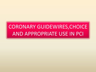 CORONARY GUIDEWIRES,CHOICE
AND APPROPRIATE USE IN PCI
 