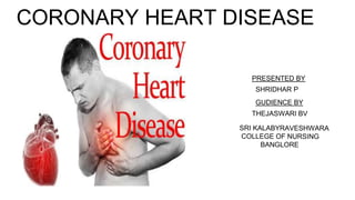 CORONARY HEART DISEASE
PRESENTED BY
SHRIDHAR P
GUDIENCE BY
 