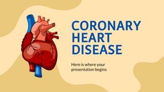 CORONARY
HEART
DISEASE
Here is where your
presentation begins
 