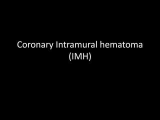 Coronary Intramural hematoma
(IMH)
 