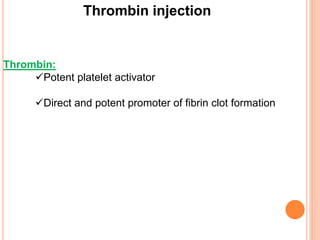 Thrombin injection
Thrombin:
Potent platelet activator
Direct and potent promoter of fibrin clot formation
 