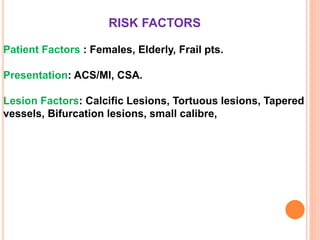 RISK FACTORS
Material-Balloon selection –1:1 High Pressure but not more
with high pressure. Cutting/Angiosculpt-more bulky...