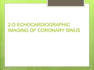 2-D ECHOCARDIOGRAPHIC
IMAGING OF CORONARY SINUS
 