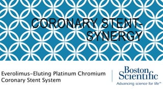 CORONARY STENT-
SYNERGY
Everolimus-Eluting Platinum Chromium
Coronary Stent System
 