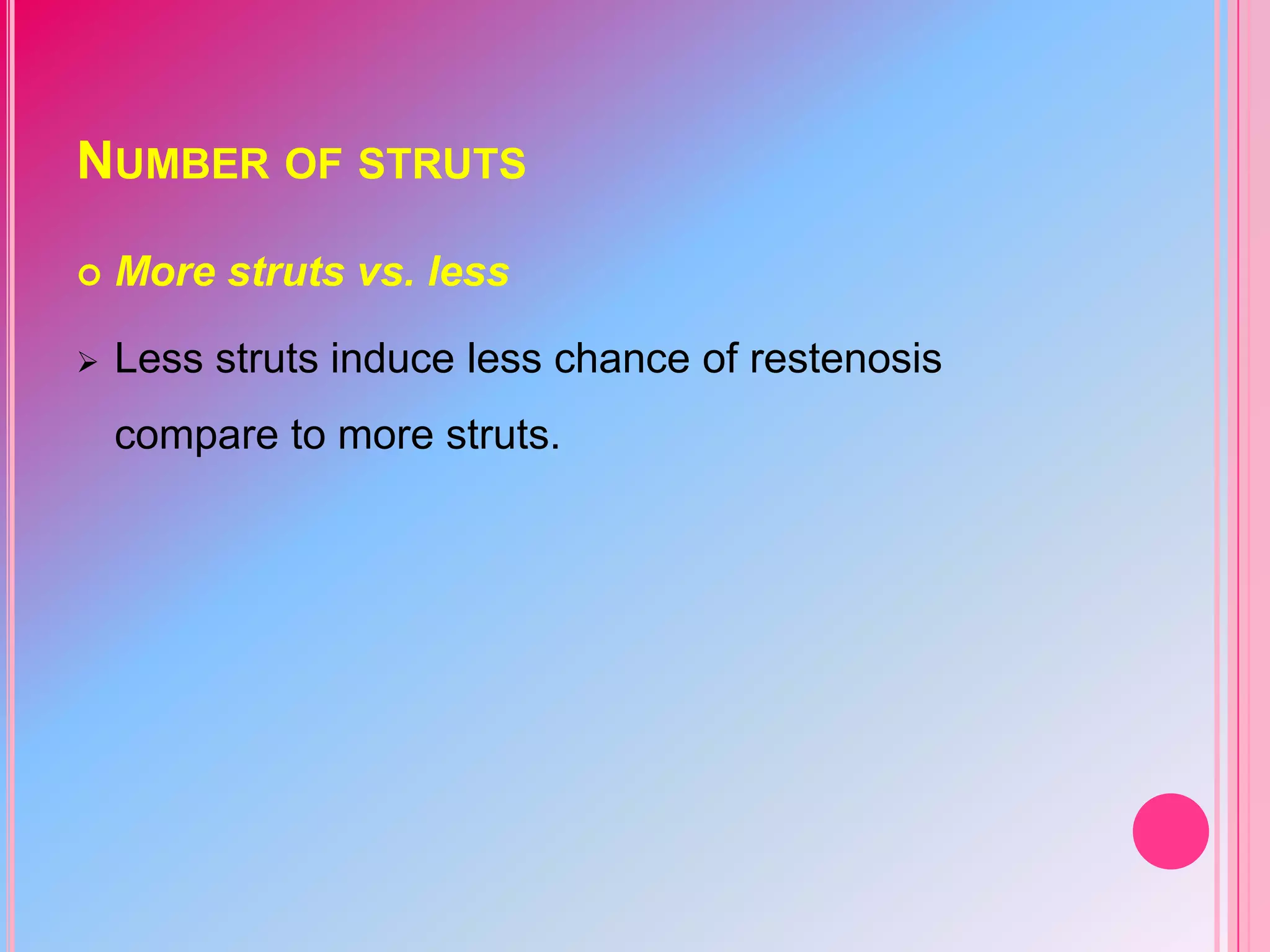 NUMBER OF STRUTS


More struts vs. less



Less struts induce less chance of restenosis
compare to more struts.

 