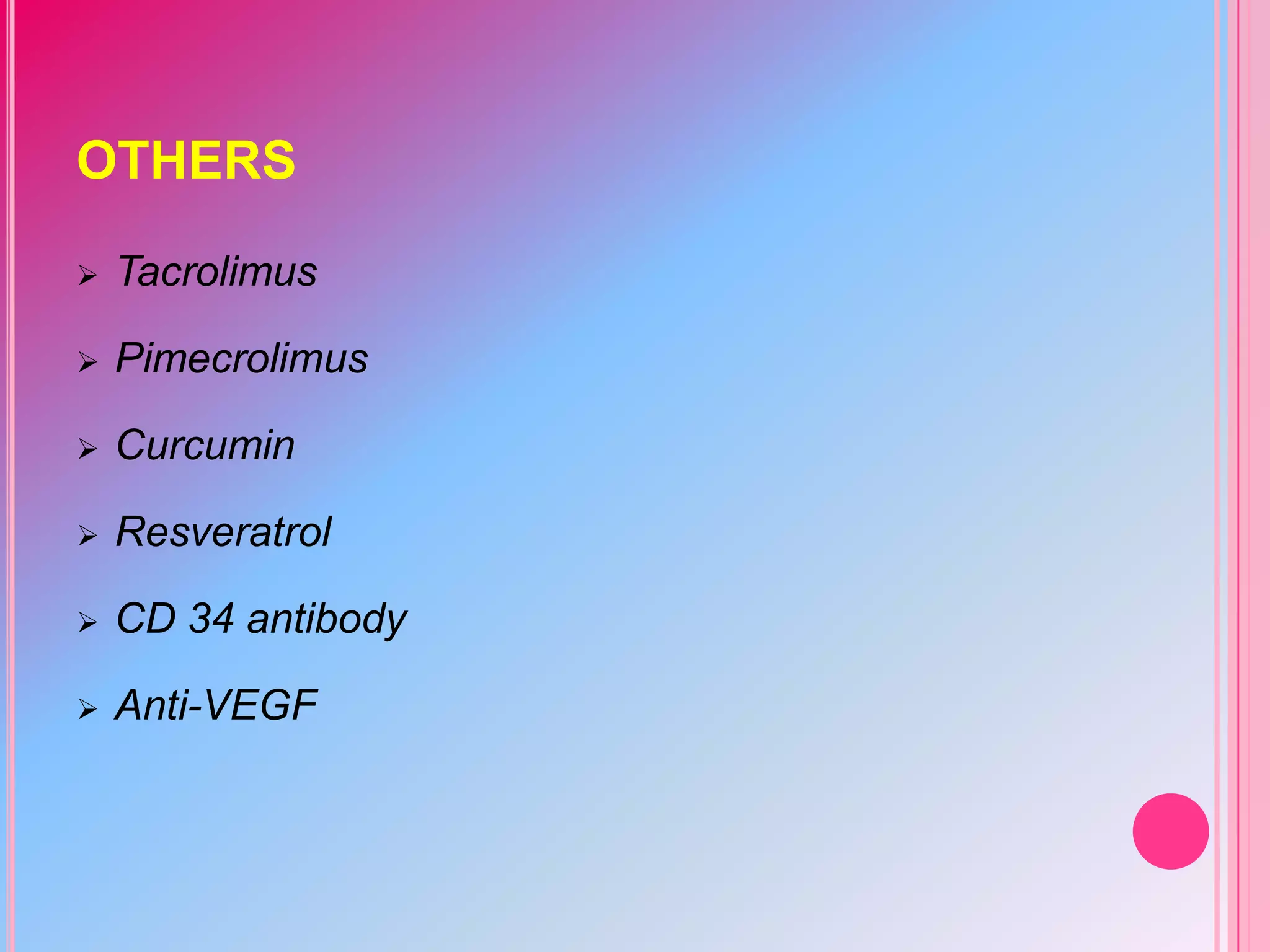 OTHERS


Tacrolimus



Pimecrolimus



Curcumin



Resveratrol



CD 34 antibody



Anti-VEGF

 