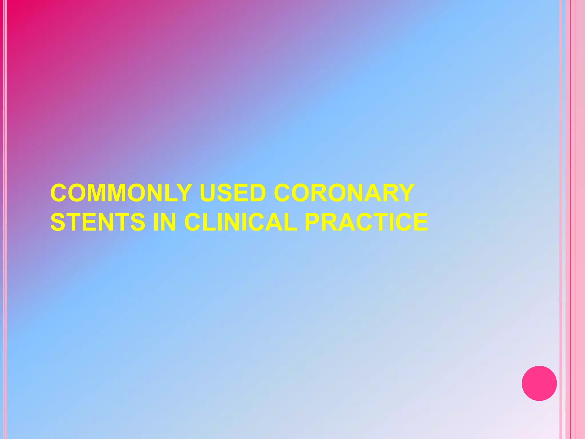COMMONLY USED CORONARY
STENTS IN CLINICAL PRACTICE

 