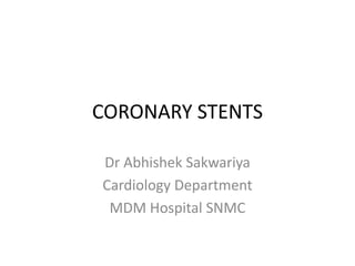 CORONARY STENTS
Dr Abhishek Sakwariya
Cardiology Department
MDM Hospital SNMC
 