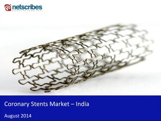 Insert Cover Image using Slide Master View 
Do not distort 
Coronary Stents Market – India 
August 2014  