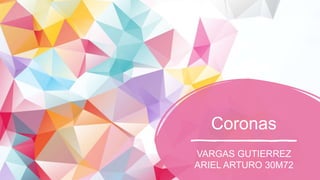 Coronas
VARGAS GUTIERREZ
ARIEL ARTURO 30M72
 