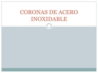 CORONAS DE ACERO
INOXIDABLE
 