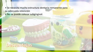 • Se necesita mucha estructura dentaria remanente para
su adecuada retención
• No se puede colocar subgingival.
 