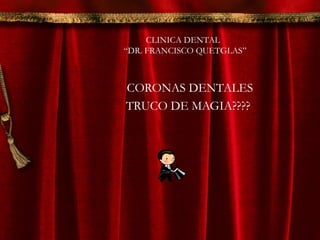 CLINICA DENTAL“DR. FRANCISCO QUETGLAS”CORONAS DENTALESTRUCO DE MAGIA???? 