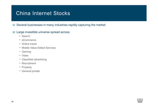 28
Several businesses in many industries rapidly capturing the market
Large investible universe spread across:
• Search
• eCommerce
• Online travel
• Mobile Value Added Services
• Gaming
• Video
• Classified advertising
• Recruitment
• Property
• General portals
China Internet Stocks
 