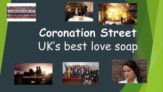 Coronation Street
UK’s best love soap
 