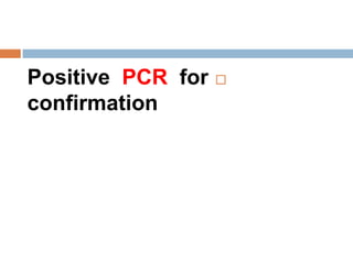 Positive PCR for
confirmation
 