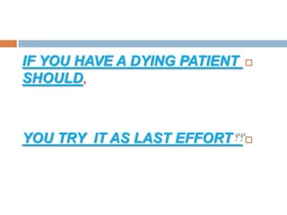 PATIENTA DYINGIF YOU HAVE
,SHOULD
IT AS LAST EFFORTYOU TRY
 