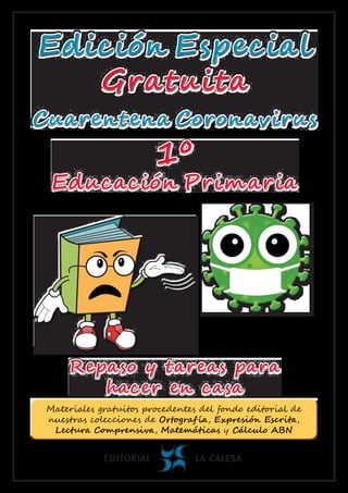 Edición Especial
Gratuita
Cuarentena Coronavirus
Edición Especial
Gratuita
Cuarentena Coronavirus
Repaso y tareas para
hacer en casa
Repaso y tareas para
hacer en casa
1º
Educación Primaria
1º
Educación Primaria
 