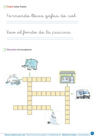 Editorial La Calesa - www.lacalesa.esTareas y deberes para casa Pida el solucionario gratis en info@lacalesa.es
15
Fernando lleva gafas de sol
Veo el fondo de la piscina
Copia estas frases:
Resuelve el crucigrama
 