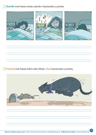 Editorial La Calesa - www.lacalesa.esTareas y deberes para casa Pida el solucionario gratis en info@lacalesa.es
29
Escribe tres frases cortas usando mayúsculas y puntos
Inventa tres frases sobre este dibujo. Usa mayúsculas y puntos.
 
