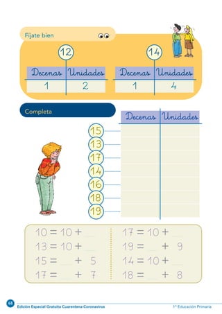 68
Edición Especial Gratuita Cuarentena Coronavirus 1º Educación Primaria
15
13
17
14
16
18
19
Fíjate bien
29
Completa
Decenas
1 2
Unidades
12
Decenas
1 4
Unidades
14
Decenas Unidades
10 10= +
15 5= +13 10= +
17 7= +
17 10= +
14 10= +19 9= +
18 8= +
N02-17-32_Qx7.qxd:N02-17/32.qxd 23/11/11 13:53 Página 29
 