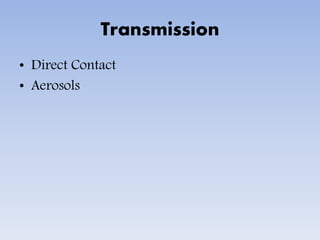 Transmission
• Direct Contact
• Aerosols
 