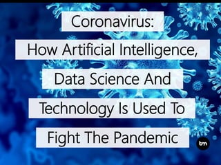 Coronavirus:
How Artificial Intelligence,
Data Science And
Technology Is Used To
Fight The Pandemic
 