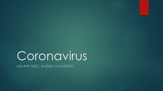 Coronavirus
MELANI YISELL JIMÉNEZ VALLARINO
 