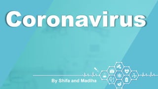 Coronavirus
By Shifa and Madiha
 