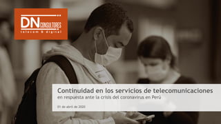 Continuidad en los servicios de telecomunicaciones
en respuesta ante la crisis del coronavirus en Perú
01 de abril de 2020
 