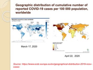 Geographic distribution of cumulative number of
reported COVID-19 cases per 100 000 population,
worldwide
Source: https://www.ecdc.europa.eu/en/geographical-distribution-2019-ncov-
cases
March 17, 2020
April 22, 2020
 