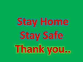 Stay Home
Stay Safe
Thank you..
 