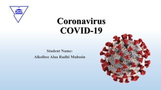 Coronavirus
COVID-19
Student Name:
Alkolbee Alaa Radhi Muhssin
 