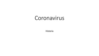 Coronavirus
Historia
 