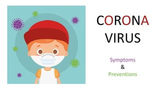 CORONA
VIRUS
Symptoms
&
Preventions
 