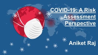 COVID-19: A Risk
Assessment
Perspective
Aniket Raj
 
