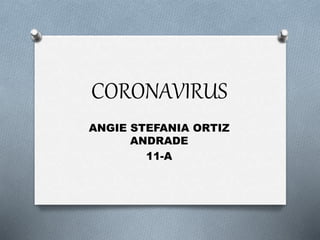 CORONAVIRUS
ANGIE STEFANIA ORTIZ
ANDRADE
11-A
 