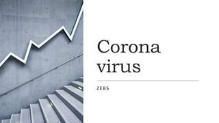Corona
virus
ZEBS
 