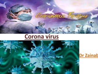 Corona virus
Dr Zainab
 