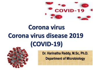 Corona virus
Corona virus disease 2019
(COVID-19)
Dr. Harinatha Reddy, M.Sc, Ph.D.
Department of Microbiology
 