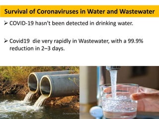 Survival of Coronaviruses in Water and Wastewater
 COVID-19 hasn't been detected in drinking water.
 Covid19 die very rapidly in Wastewater, with a 99.9%
reduction in 2–3 days.
Dr.Harinatha Reddy, MSc, Ph.D.
 